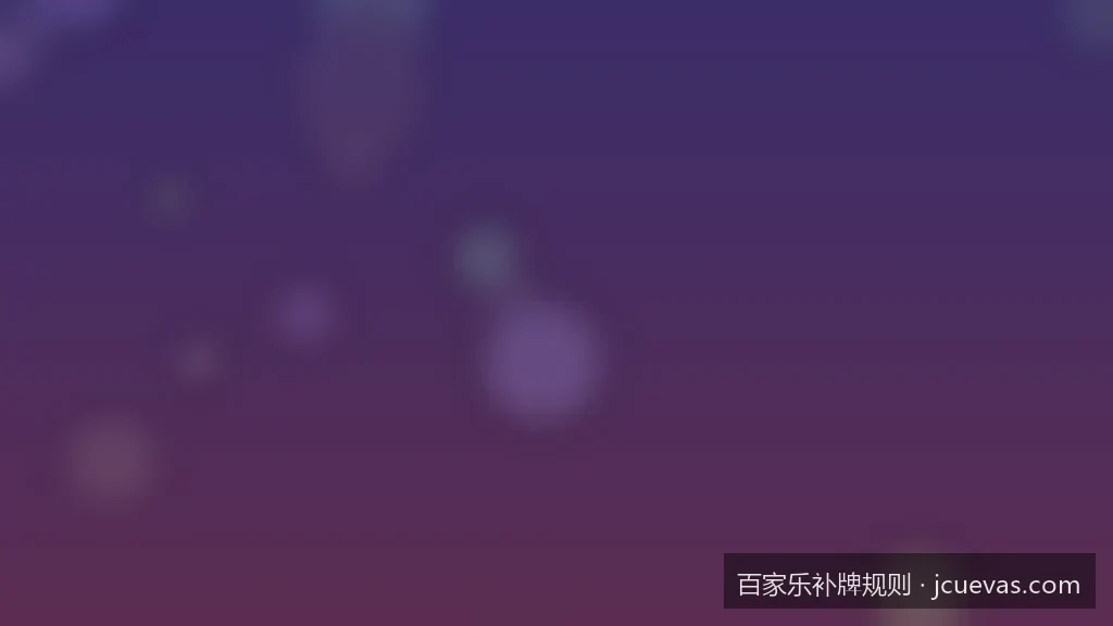 深度解析：为什么百家乐庄家五点和六点补牌规则如此复杂？